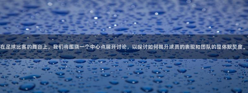 在足球比赛的舞台上，我们将围绕一个中心点展开讨论，以探讨如何