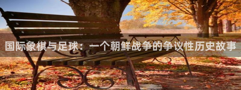 国际象棋与足球：一个朝鲜战争的争议性历史故事