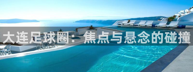  大连足球圈：焦点与悬念的碰撞