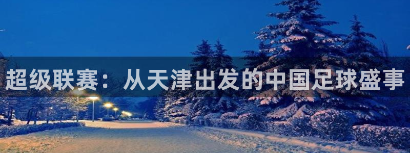 超级联赛：从天津出发的中国足球盛事